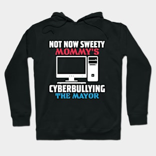 not now sweety mommy's cyberbullying the mayor Hoodie